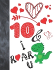 10 & I Roar You: Green T-Rex Dinosaur Valentines Day Gift For Boys And Girls Age 10 Years Old - College Ruled Composition Writing Schoo By Krazed Scribblers Cover Image