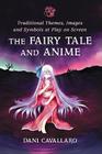 The Fairy Tale and Anime: Traditional Themes, Images and Symbols at Play on Screen By Dani Cavallaro Cover Image