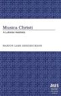 Musica Christi: A Lutheran Aesthetic (American University Studies #244) By Marion Lars Hendrickson Cover Image