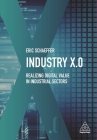 Industry X.0: Realizing Digital Value in Industrial Sectors By Eric Schaeffer Cover Image