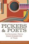 Pickers and Poets: The Ruthlessly Poetic Singer-Songwriters of Texas (John and Robin Dickson Series in Texas Music, sponsored by the Center for Texas Music History, Texas State University) Cover Image