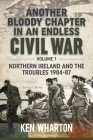 Another Bloody Chapter in an Endless Civil War: Volume 1 - Northern Ireland and the Troubles 1984-87 By Ken Wharton Cover Image