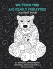 100 Terrifying and Deadly Predators - Coloring Book - 100 Zentangle Animals Designs with Henna, Paisley and Mandala Style Patterns By Imogen Norton Cover Image