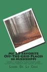 My 25 Favorite Off-The-Grid Places in Mississippi: Places I traveled in Mississippi that weren't invaded by every other wacky tourist that thought the By Laura De La Cruz Cover Image