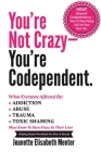 You're Not Crazy - You're Codependent.: What Everyone Affected by Addiction, Abuse, Trauma or Toxic Shaming Must know to have peace in their lives Cover Image