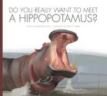 Do You Really Want to Meet a Hippopotamus? (Do You Really Want to Meet Wild Animals?) By Bridget Heos Cover Image