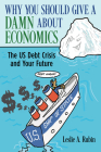 Why You Should Give a Damn about Economics: The Us Debt Crisis and Your Future Cover Image
