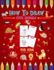 How to Draw Cute Animal for kids: learn-To-Draw Anything and Everything in the Cutest Style Ever Baby Animals Pets Easy Wipe Clean A Fun and Simple St By Nasrin Book House Cover Image