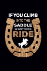 If You Climb Into The Saddle Be Ready For The Ride: Barrel Racing Logbook - Horse Lovers Log Book - 120 Pages Barrel Racing Gifts for Women, Girl and By Create Me Press Cover Image