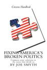 Fixing America's Broken Politics: Common sense solutions to the issues that divide us By Joe Smyth Cover Image