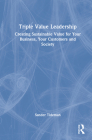 Triple Value Leadership: Creating Sustainable Value for Your Business, Your Customers and Society By Sander Tideman Cover Image