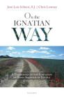 On The Ignatian Way: A Pilgrimage In The Footsteps Of Saint Ignatius Of Loyola By Jose Iriberri, Lowney Chris Cover Image