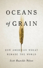 Oceans of Grain: How American Wheat Remade the World By Scott Reynolds Nelson Cover Image