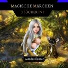 Magische Märchen: 3 Bücher in 1 By Mardus Öösaar Cover Image