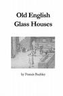 Old English Glass Houses By Francis Buckley Cover Image