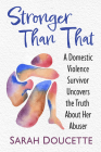 Stronger Than That: A Domestic Violence Survivor Uncovers the Truth about Her Abuser By Sarah Doucette Cover Image