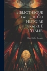 Bibliotheque Italique Ou Histoire Litteraire E L'italie. By Marc Michel Bousquet Cover Image