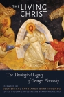 The Living Christ: The Theological Legacy of Georges Florovsky By John Chryssavgis (Volume Editor), Brandon Gallaher (Volume Editor) Cover Image