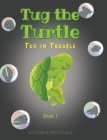 Tug the Turtle: Tug in Trouble By Victoria Holifield Cover Image