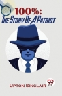 100%: The Story Of A Patriot By Upton Sinclair Cover Image