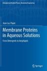 Membrane Proteins in Aqueous Solutions: From Detergents to Amphipols (Biological and Medical Physics) Cover Image