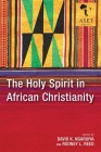 The Holy Spirit in African Christianity (Africa Society of Evangelical Theology) By David K. Ngaruiya (Editor), Rodney L. Reed (Editor) Cover Image