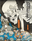 Japan Supernatural: Ghost, Goblins, and Monsters, 1700 to Now Cover Image