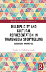 Multiplicity and Cultural Representation in Transmedia Storytelling: Superhero Narratives By Natalie Underberg-Goode Cover Image