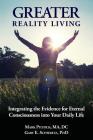 Greater Reality Living, 2nd Edition: Integrating the Evidence for Eternal Consciousness By Gary E. Schwartz Phd, DC Mark R. Pitstick Ma Cover Image