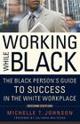 Working While Black: The Black Person's Guide to Success in the White Workplace By Michelle T. Johnson, Julianne Malveaux (Foreword by) Cover Image