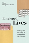 Enveloped Lives: Caring and Relating in Lithuanian Health Care By Rima Praspaliauskiene Cover Image