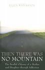 Then There Was No Mountain: A Parallel Odyssey of a Mother and Daughter Through Addiction By Ellen Waterston Cover Image