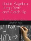 Linear Algebra Jump Start and Catch Up: Detailed Solutions, Tips and Tricks for the Most Common Problems Found in a College Linear Algebra Course. By Jonathan Tullis Cover Image