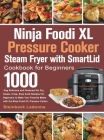 Ninja Foodi XL Pressure Cooker Steam Fryer with SmartLid Cookbook for Beginners Cover Image