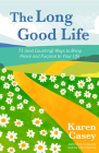The Long Good Life: 75 (and Counting) Ways to Bring Peace and Purpose to Your Life (Live the Best Life You Can) Cover Image