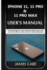 iPhone 11, 11 Pro & 11 Pro Max User's Manual: The Complete Beginner to Expert with All the Hidden Tips and Tricks on How to Use iPhone 11 Series and I By James Cabe Cover Image