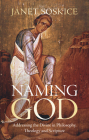 Naming God: Addressing the Divine in Philosophy, Theology and Scripture By Janet Soskice Cover Image