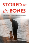 Stored in the Bones: Safeguarding Indigenous Living Heritages By Agnieszka Pawlowska-Mainville Cover Image