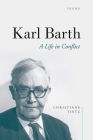 Karl Barth: A Life in Conflict By Christiane Tietz, Victoria J. Barnett (Translator) Cover Image