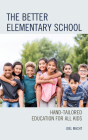 The Better Elementary School: Hand-Tailored Education for All Kids By Joel Macht Cover Image