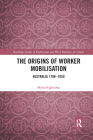 The Origins of Worker Mobilisation: Australia 1788-1850 (Routledge Studies in Employment and Work Relations in Contex) By Michael Quinlan Cover Image