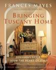 Bringing Tuscany Home: Sensuous Style From the Heart of Italy By Frances Mayes, Edward Mayes, Steven Rothfeld (Photographs by) Cover Image