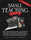 Small Teaching Online: Effective Strategies to Apply the Science of Learning and to Teach Anything Without Any Effort. a Practical Guide to H Cover Image
