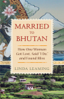 Married to Bhutan: How One Woman Got Lost, Said I Do, and Found Bliss By Linda Leaming Cover Image