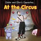 Eddie and Ellie's Opposites at the Circus By Daniel Nunn Cover Image