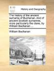 The History of the Ancient Surname of Buchanan. and of Ancient Scottish Surnames; More Particularly the Clans, by William Buchanan ... By William Buchanan Cover Image
