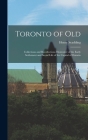 Toronto of Old: Collections and Recollections Illustrative of the Early Settlement and Social Life of the Capital of Ontario By Henry Scadding Cover Image