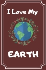 I Love My Earth: NOTEBOOK FOR EARTH DAY A COOL GIFT WITH 100pages By Funny Notes Cover Image