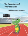 Tyler goes to the Olympics? (The Adventures of Tyler the Turtle #1) By Tommy Arthur Cover Image