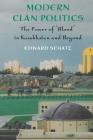 Modern Clan Politics: The Power of Blood in Kazakhstan and Beyond (Jackson School Publications in International Studies) By Edward Schatz Cover Image